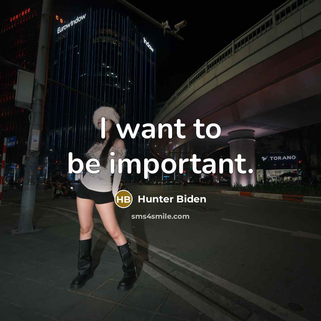 “I want to be important.…” quote by Hunter Biden