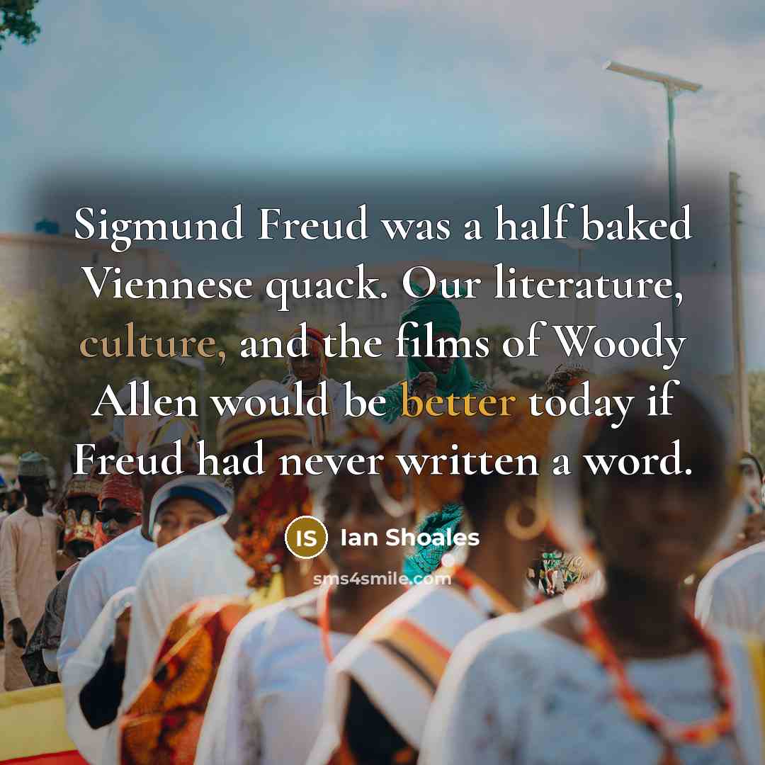 “Sigmund Freud was a half baked Viennese quack. Our literature,…” quote by Ian Shoales