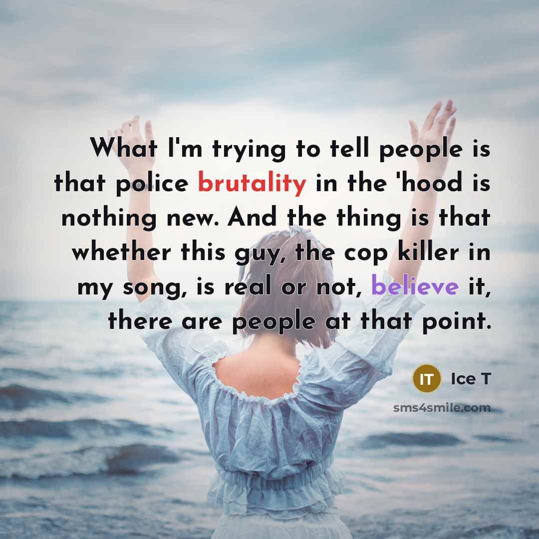 “What I'm trying to tell people is that police brutality…” quote by Ice T