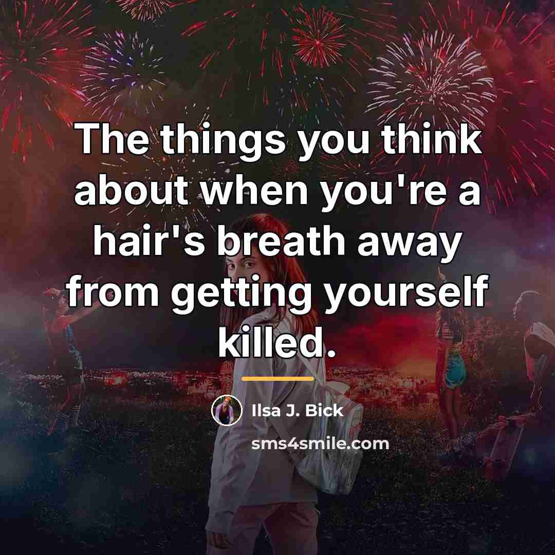 “The things you think about when you're a hair's breath…” quote by Ilsa J. Bick