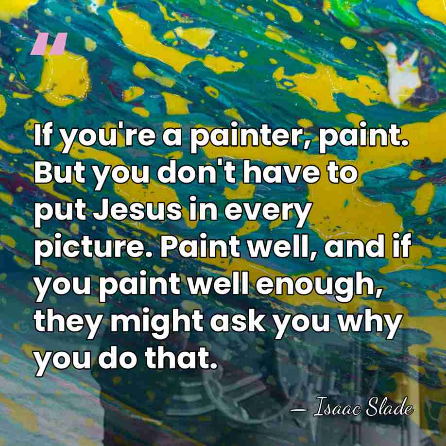 If you're a painter, paint. But you don't have to put Jesus&hellip; - Isaac Slade