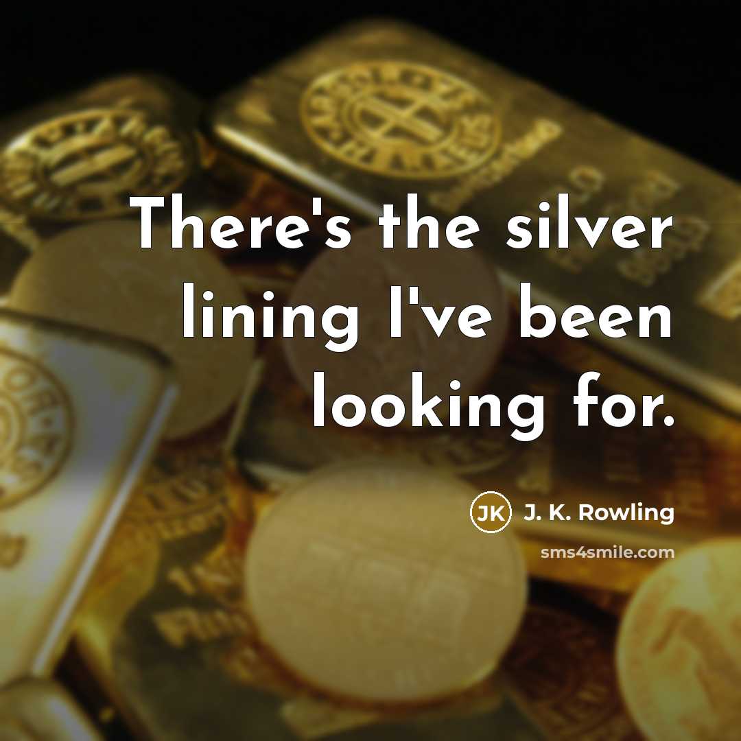 “There's the silver lining I've been looking for.…” quote by J. K. Rowling