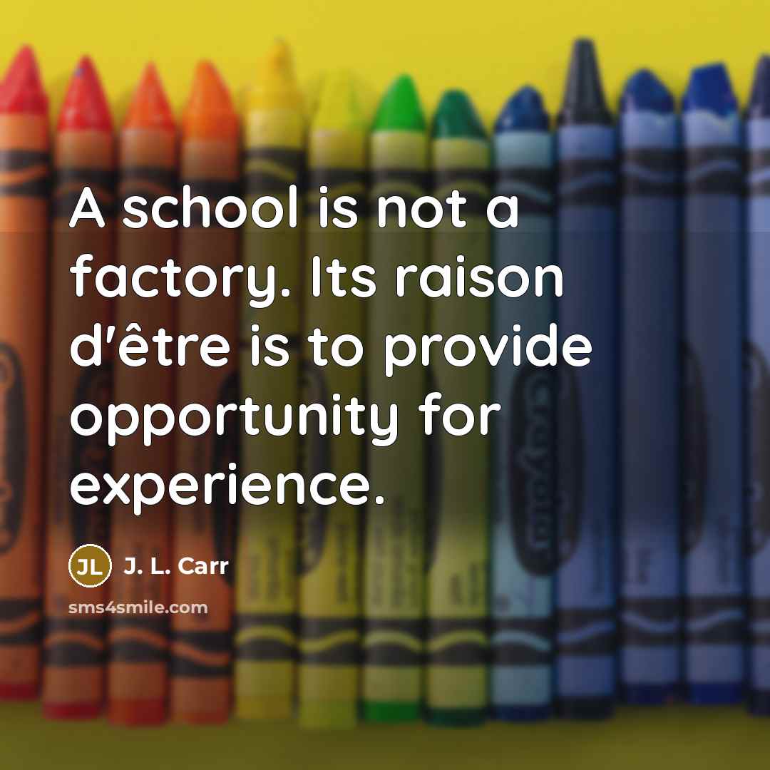 “A school is not a factory. Its raison d'être is…” quote by J. L. Carr