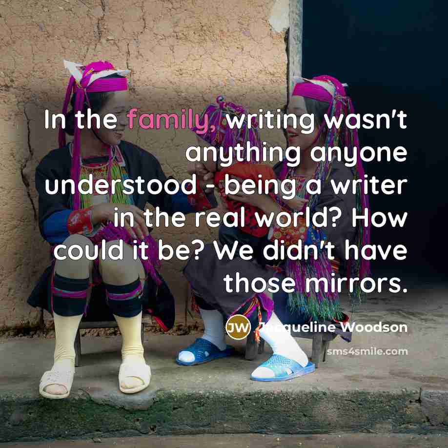 “In the family, writing wasn't anything anyone understood - being…” quote by Jacqueline Woodson
