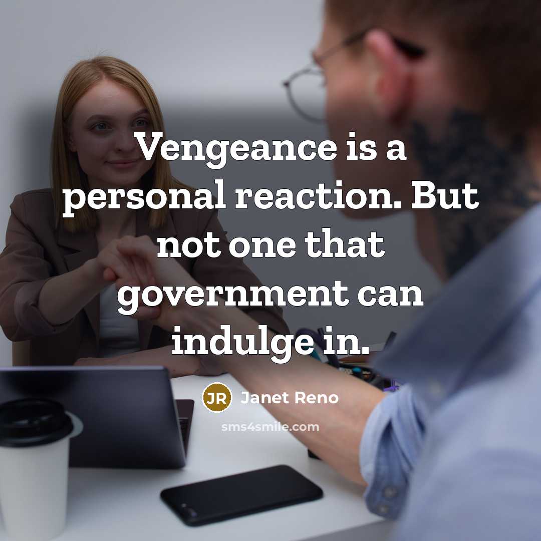 “Vengeance is a personal reaction. But not one that government…” quote by Janet Reno