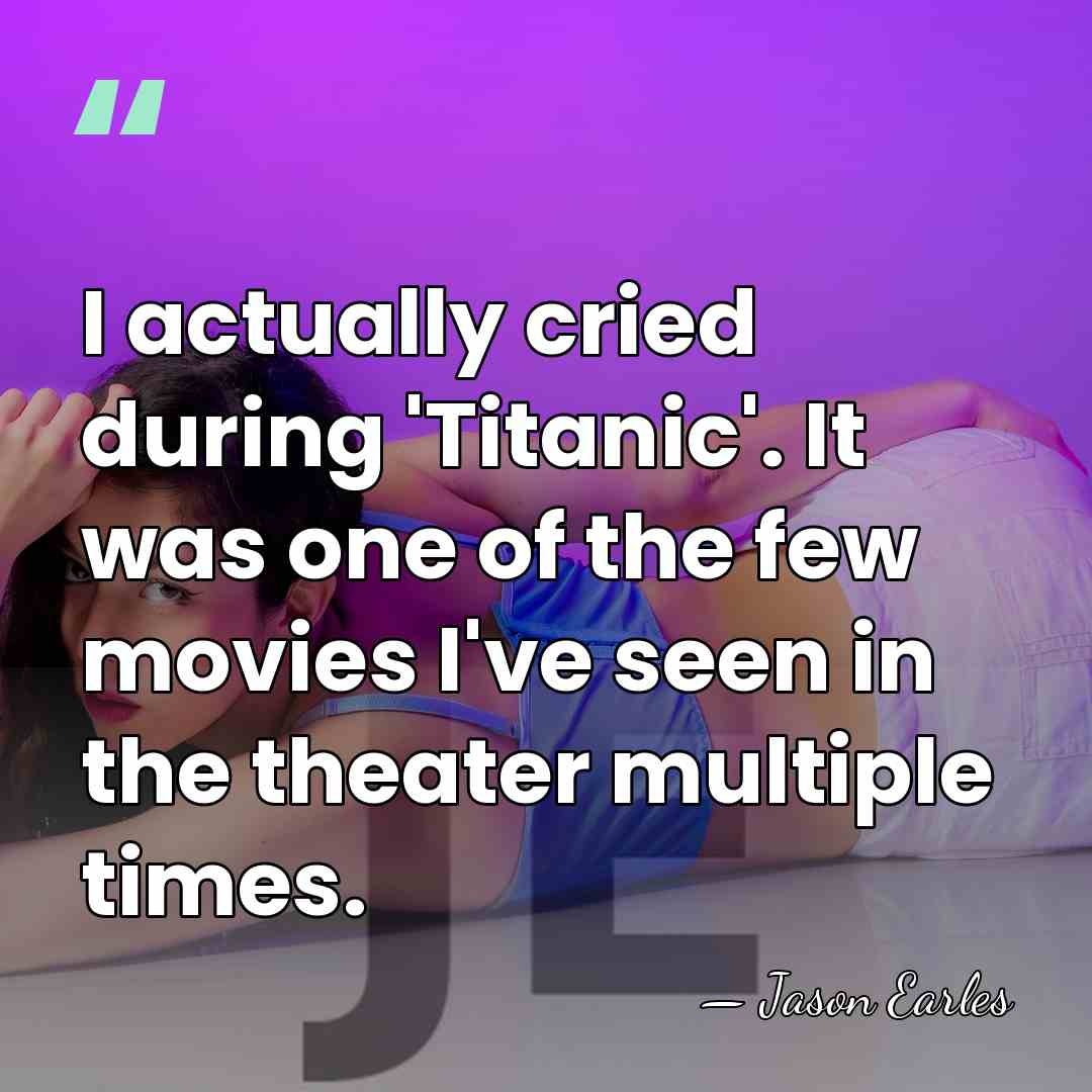 I actually cried during 'Titanic'. It was one of the few movies&hellip; - Jason Earles