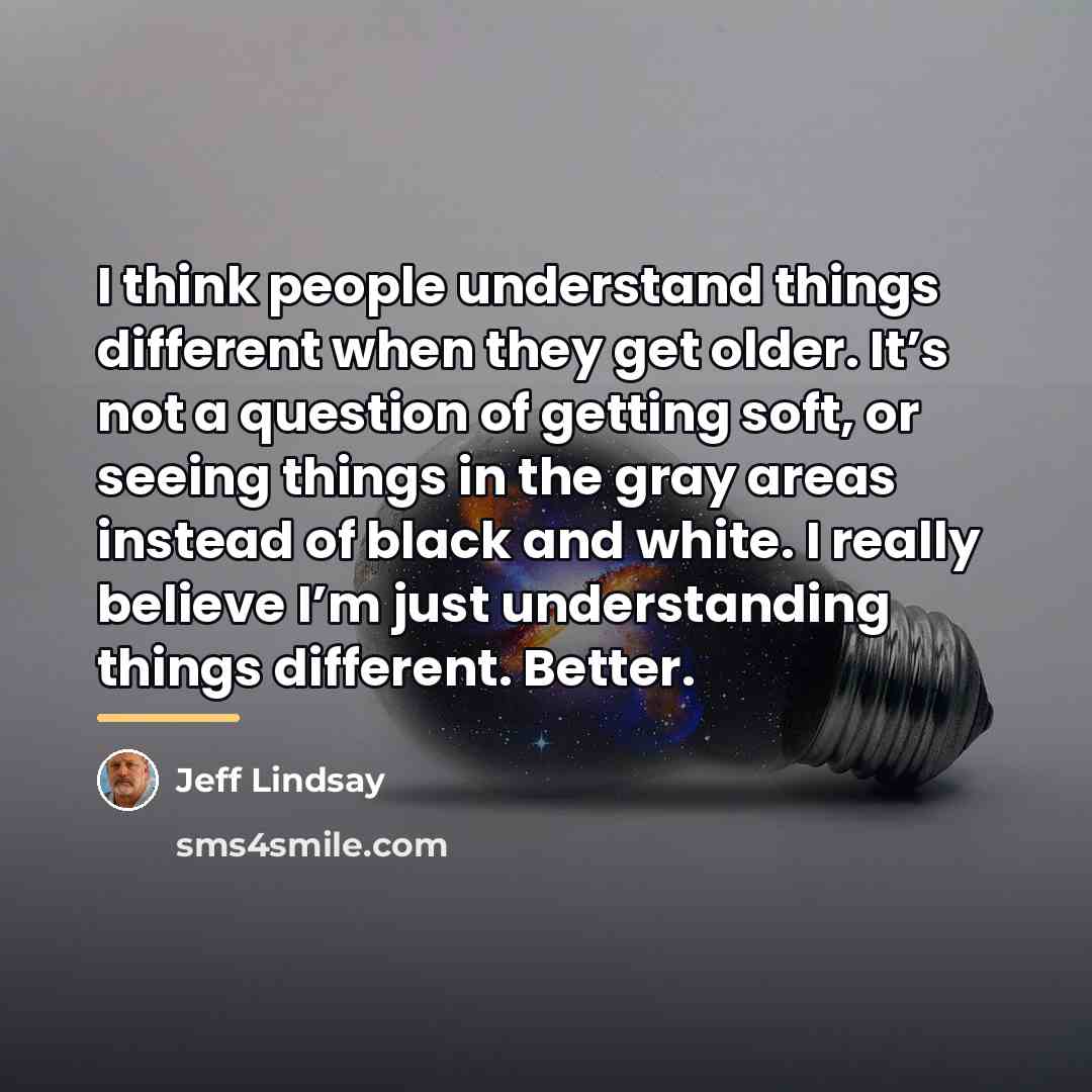 “I think people understand things different when they get older.…” quote by Jeff Lindsay