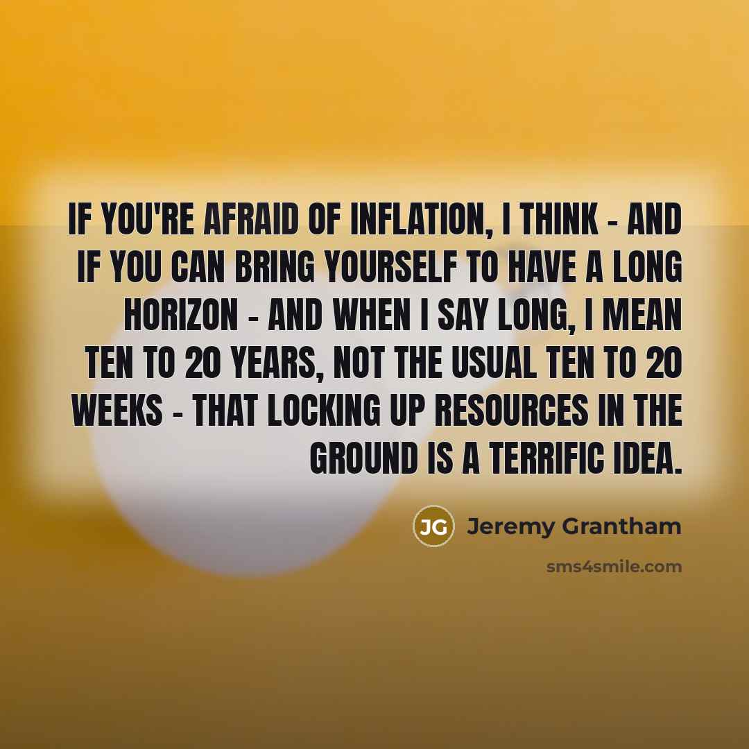 “If you're afraid of inflation, I think - and if…” quote by Jeremy Grantham