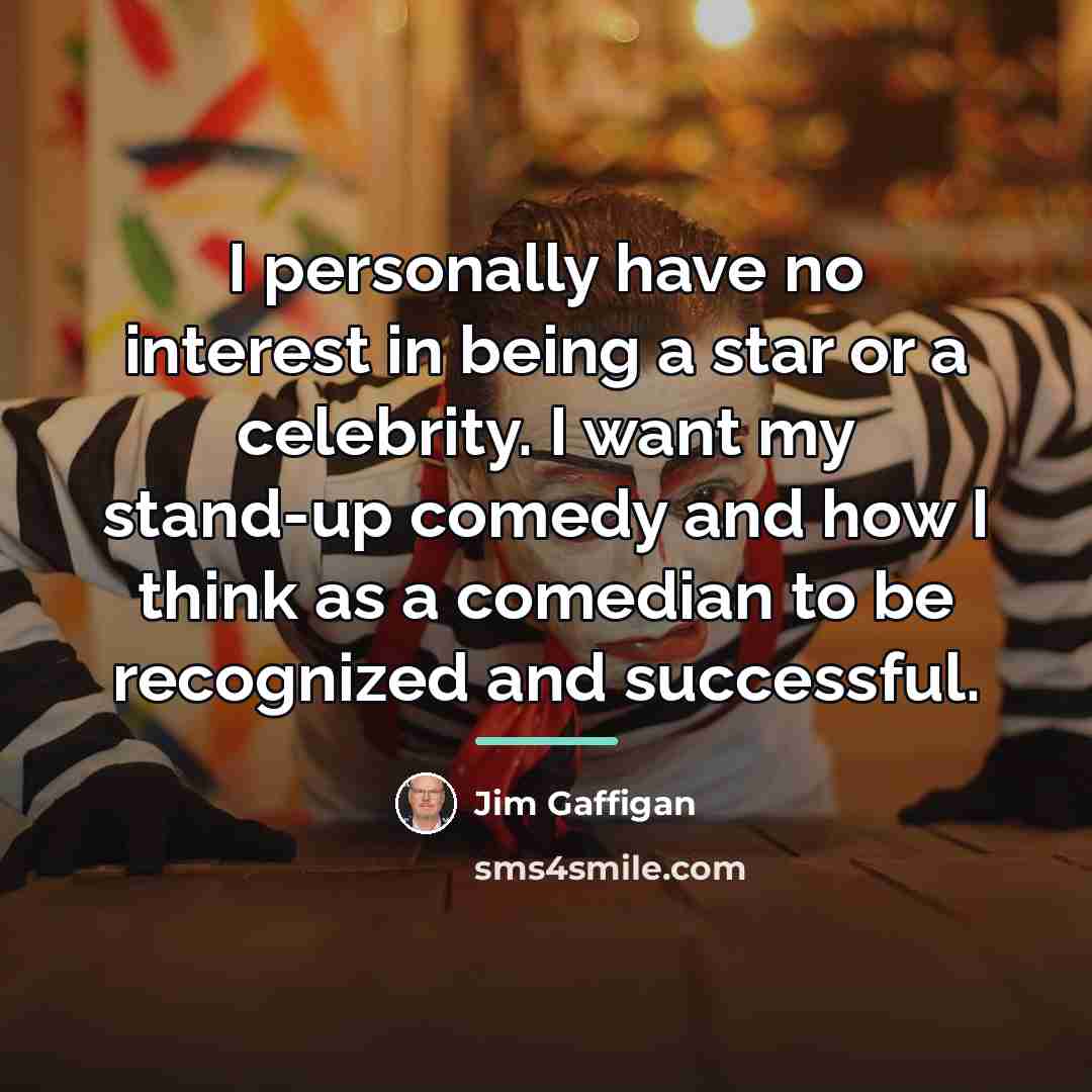 “I personally have no interest in being a star or…” quote by Jim Gaffigan