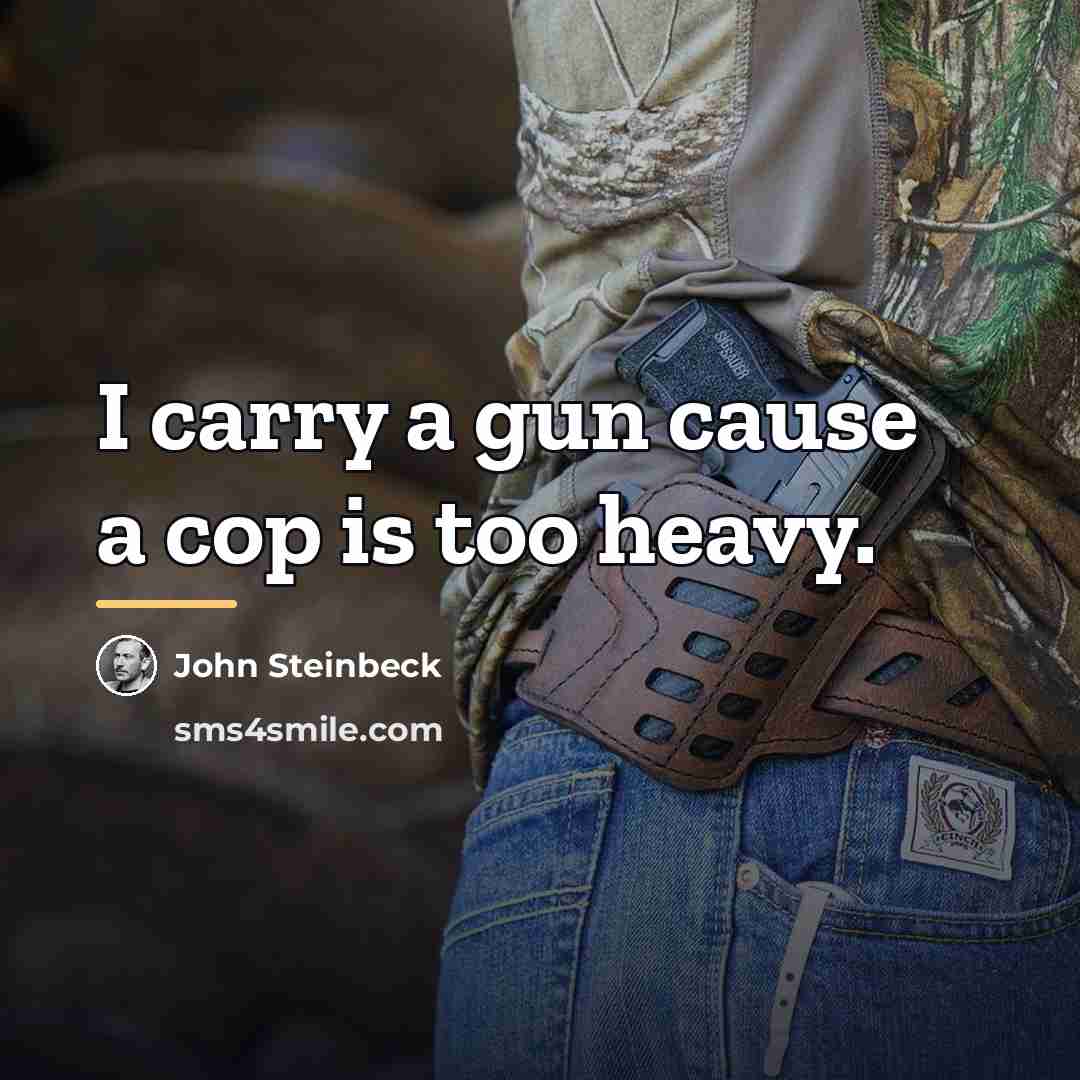 “I carry a gun cause a cop is too heavy.…” quote by John Steinbeck