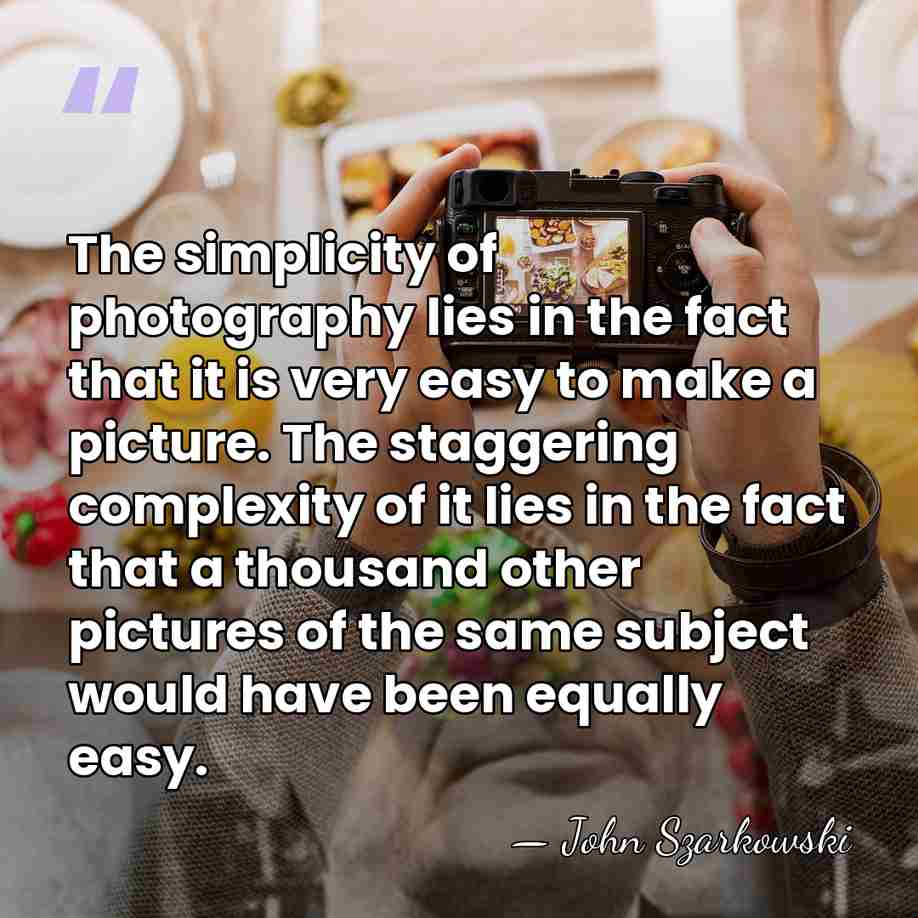The simplicity of photography lies in the fact that it is very&hellip; - John Szarkowski