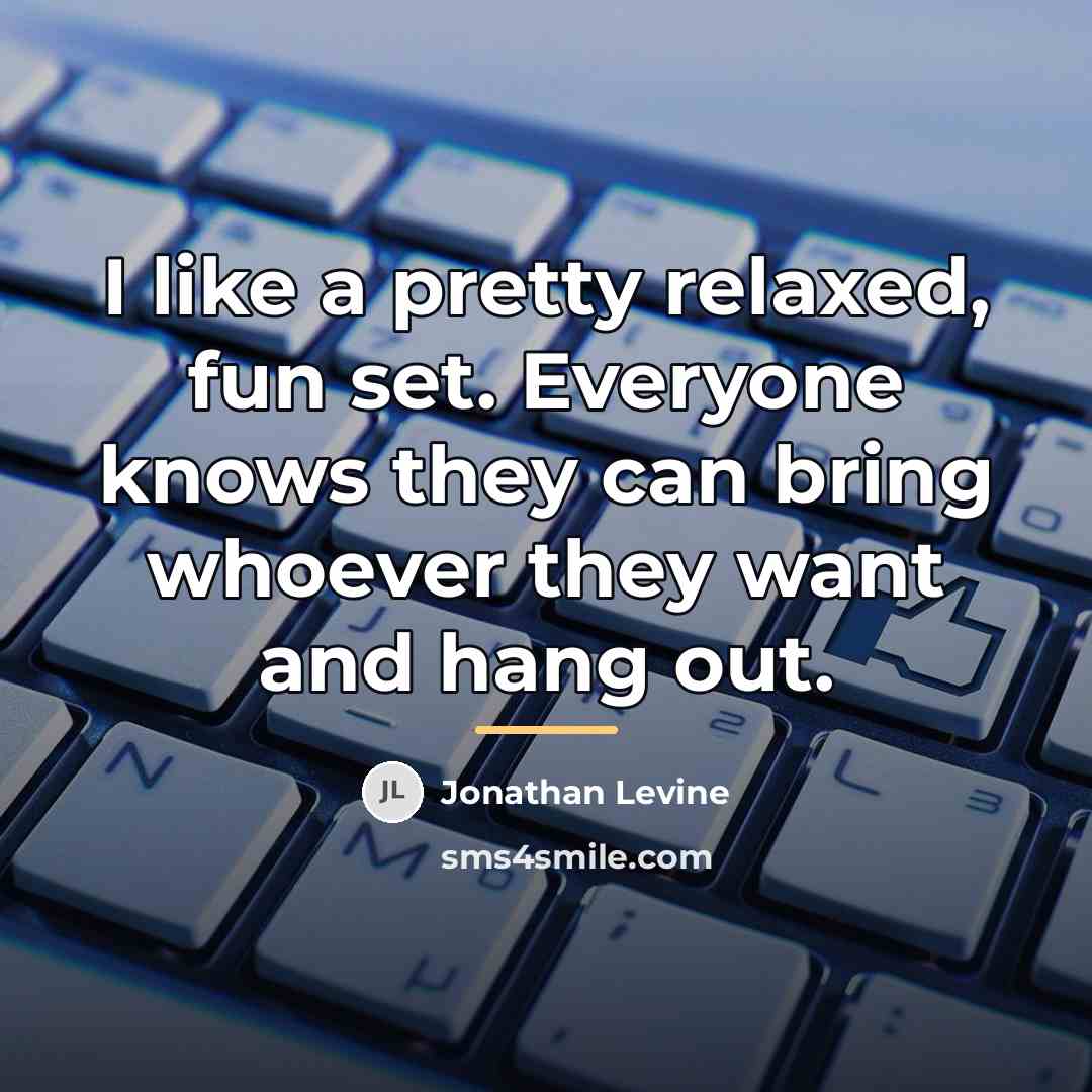 “I like a pretty relaxed, fun set. Everyone knows they…” quote by Jonathan Levine