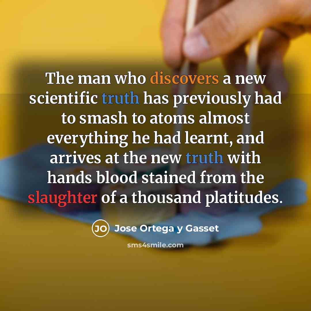 “The man who discovers a new scientific truth has previously…” quote by Jose Ortega y Gasset