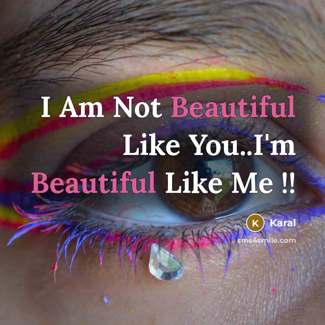 “I Am Not Beautiful Like You..I'm Beautiful Like Me !!…” quote by Karal