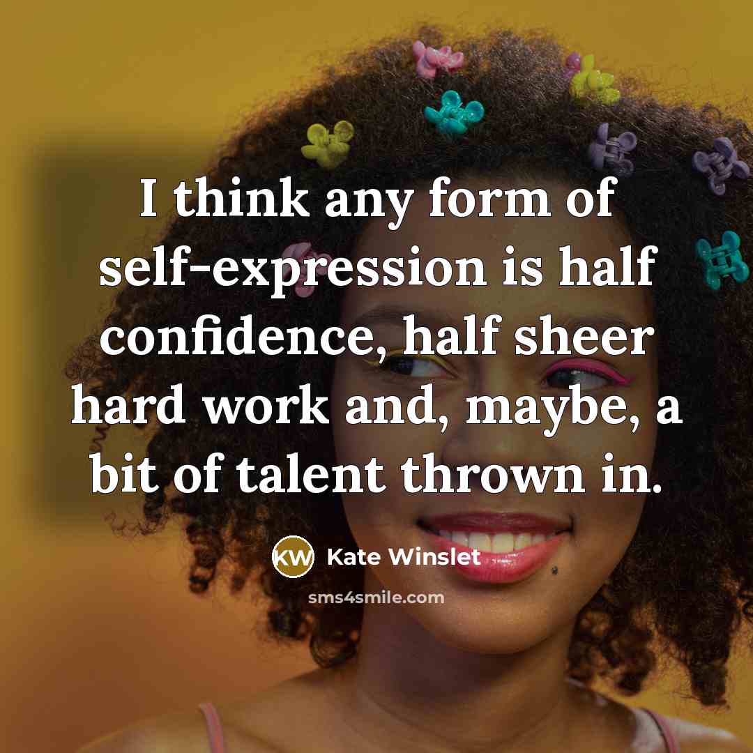 “I think any form of self-expression is half confidence, half…” quote by Kate Winslet