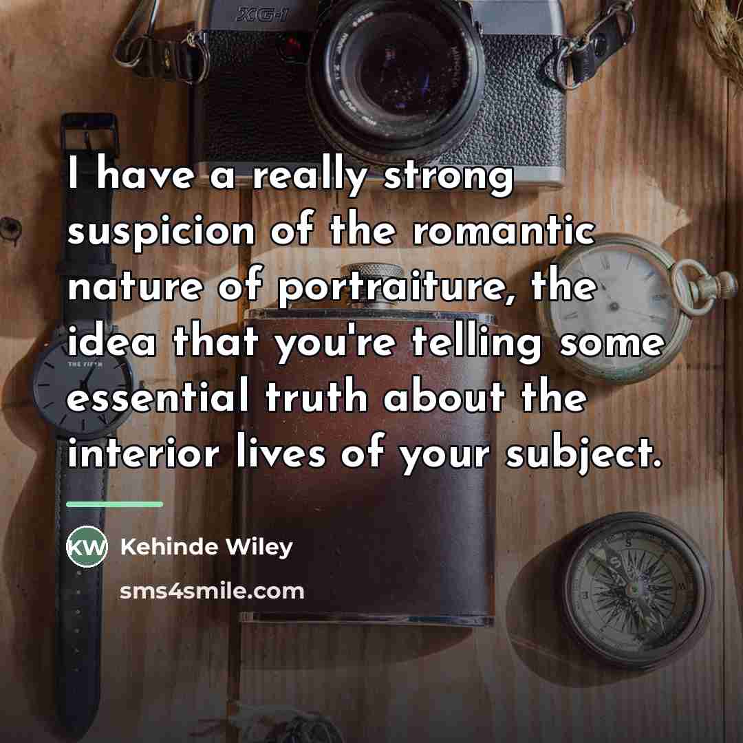 “I have a really strong suspicion of the romantic nature…” quote by Kehinde Wiley