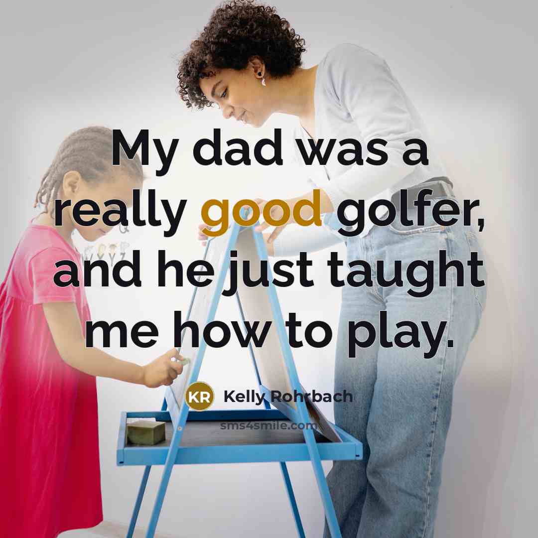 “My dad was a really good golfer, and he just…” quote by Kelly Rohrbach
