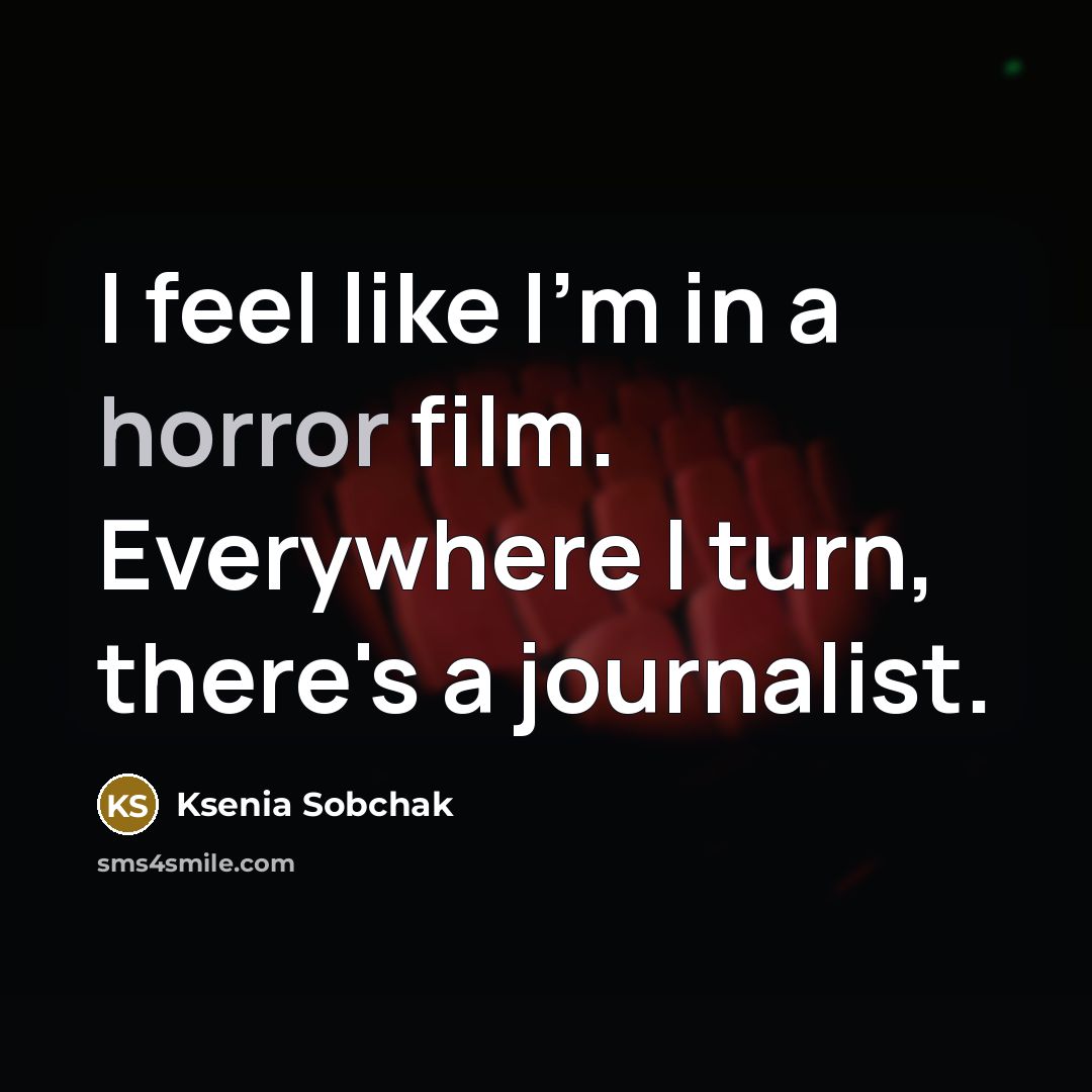 “I feel like I'm in a horror film. Everywhere I…” quote by Ksenia Sobchak