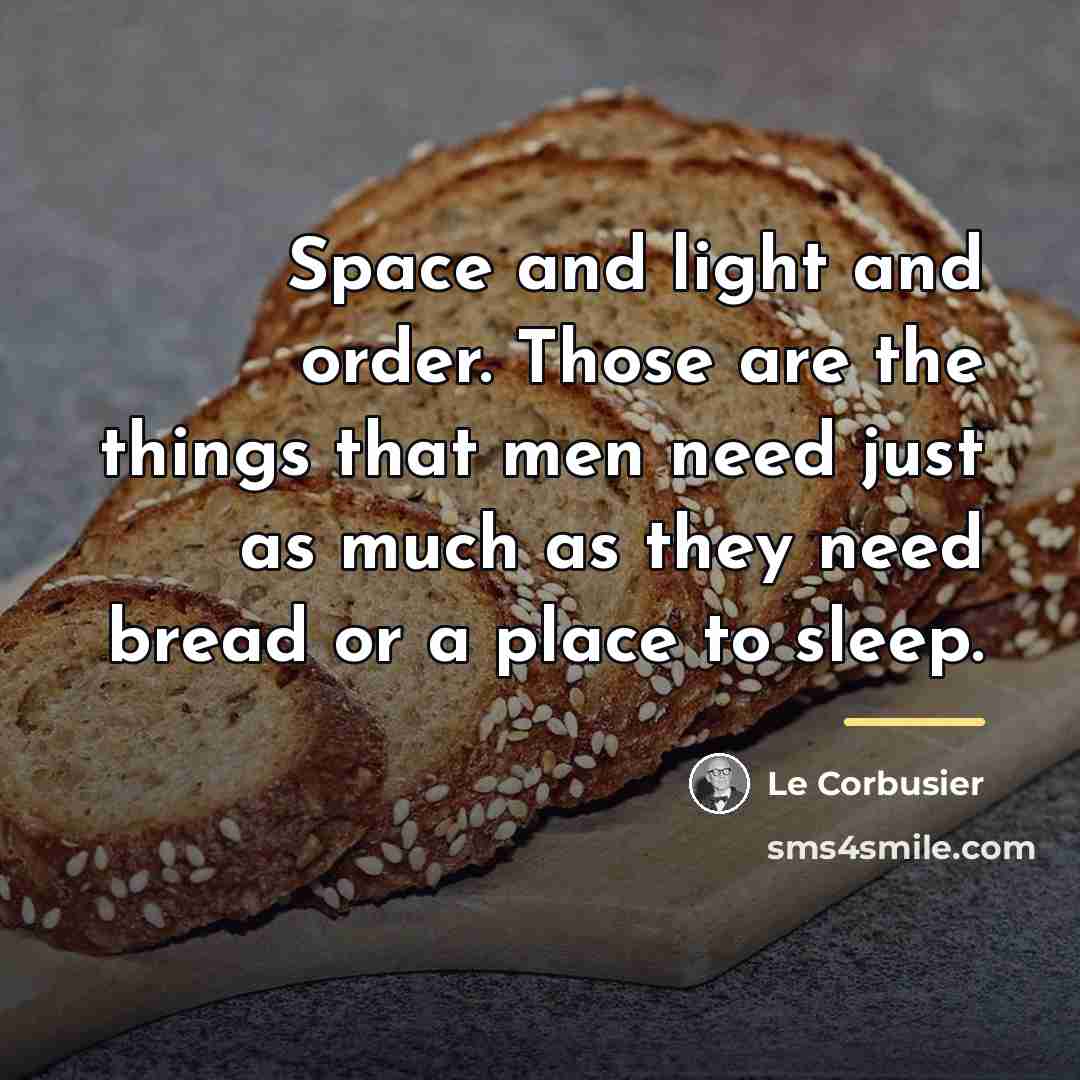 “Space and light and order. Those are the things that…” quote by Le Corbusier