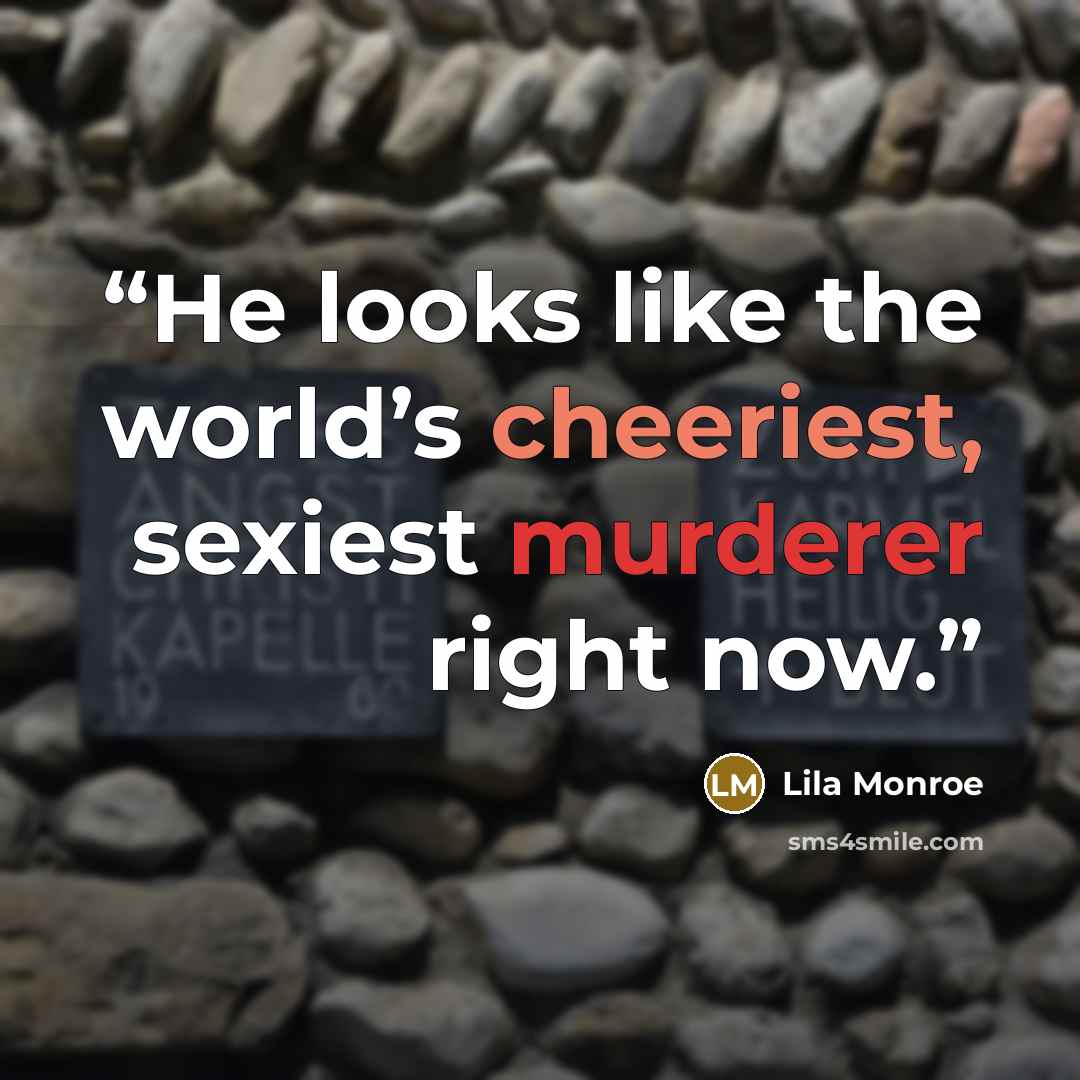 “He looks like the world’s cheeriest, sexiest murderer right now.” quote by Lila Monroe