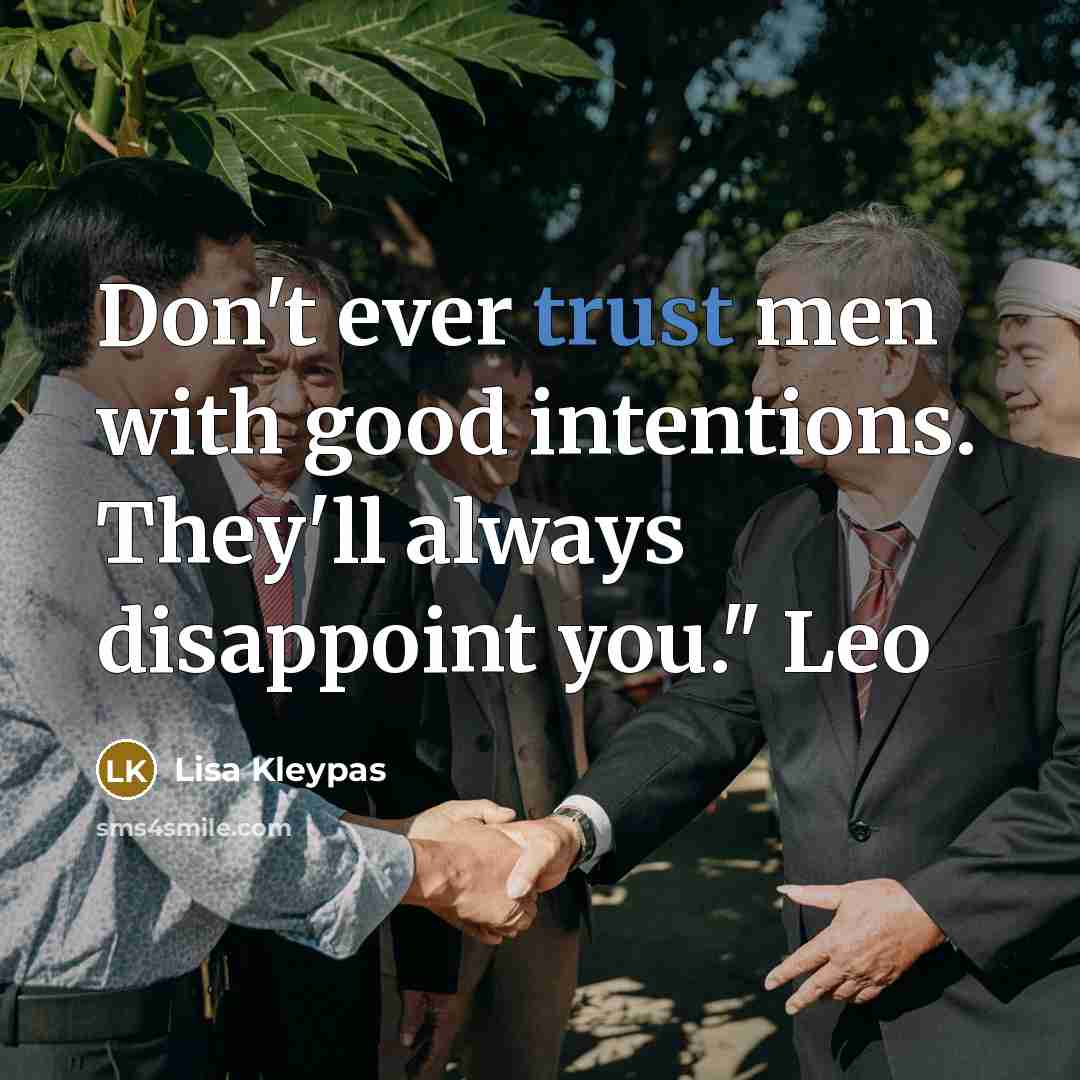 “Don't ever trust men with good intentions. They'll always disappoint…” quote by Lisa Kleypas