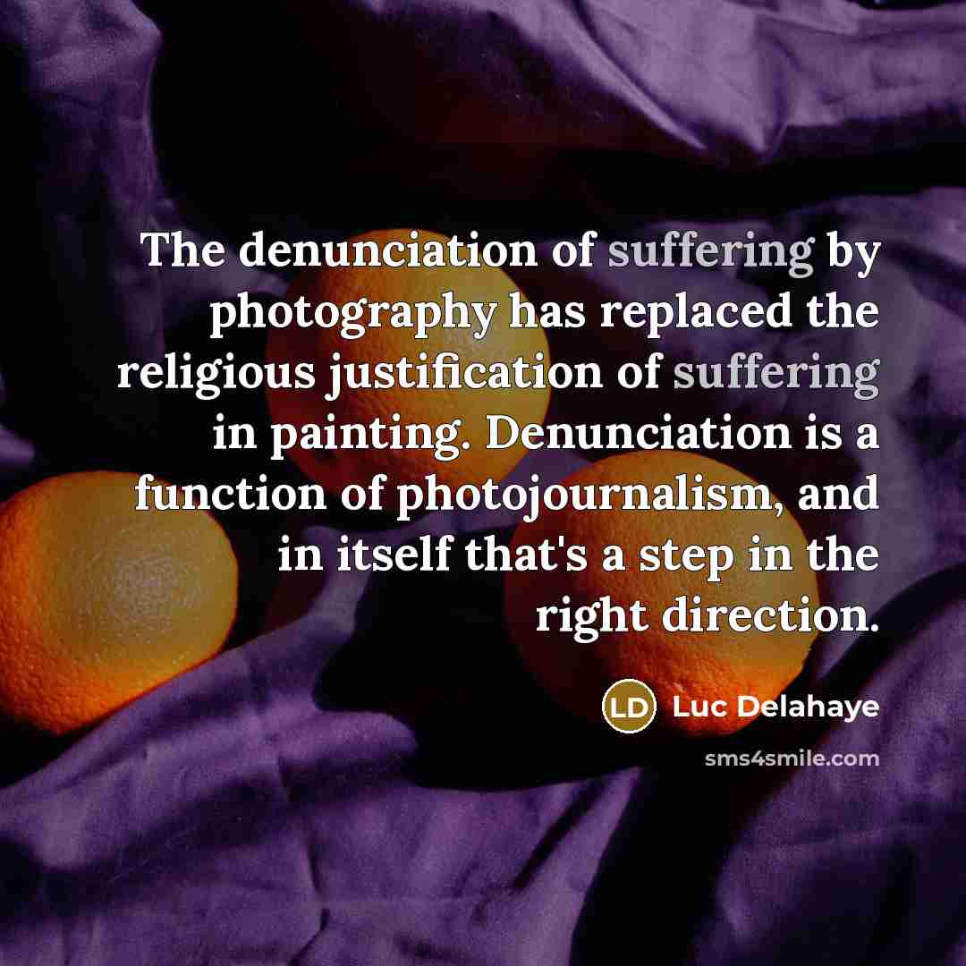 “The denunciation of suffering by photography has replaced the religious…” quote by Luc Delahaye
