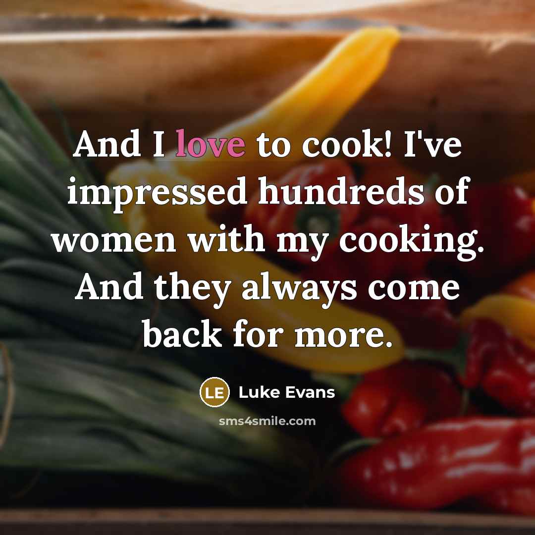 “And I love to cook! I've impressed hundreds of women…” quote by Luke Evans