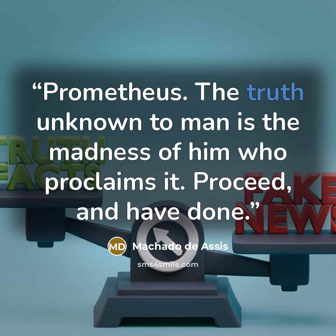 “Prometheus. The truth unknown to man is the madness of him who proclaims it. Proceed, and have done.” quote by Machado de Assis