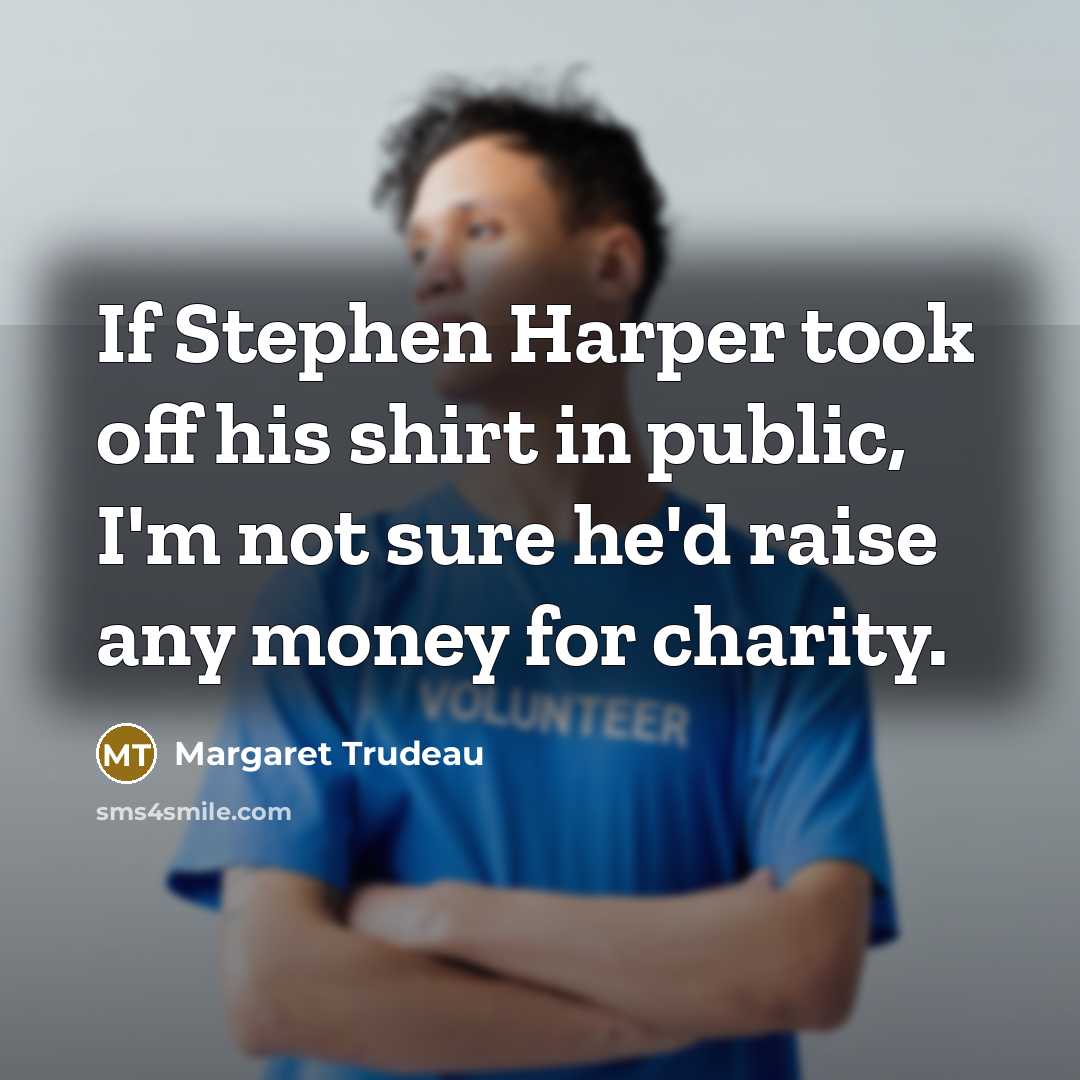 “If Stephen Harper took off his shirt in public, I'm…” quote by Margaret Trudeau