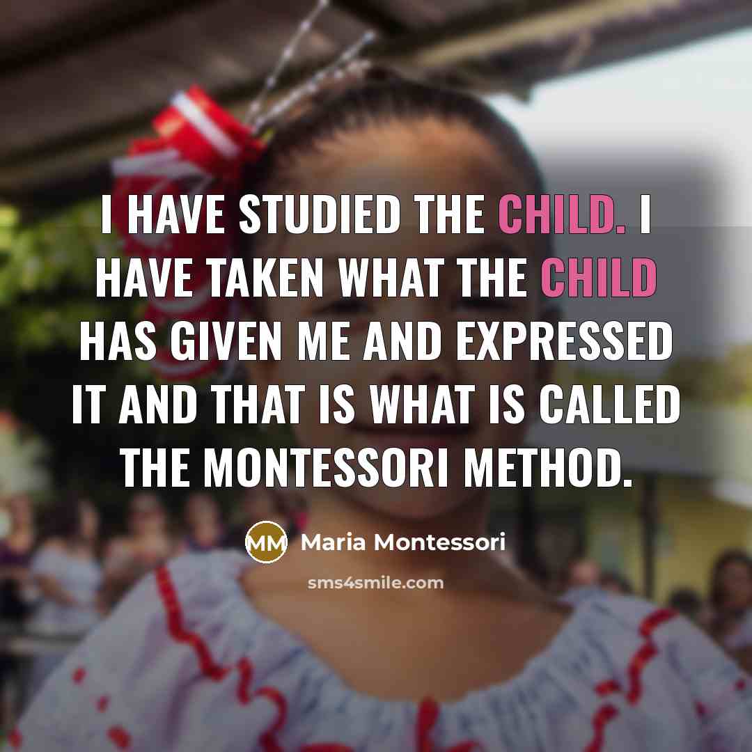 “I have studied the child. I have taken what the…” quote by Maria Montessori