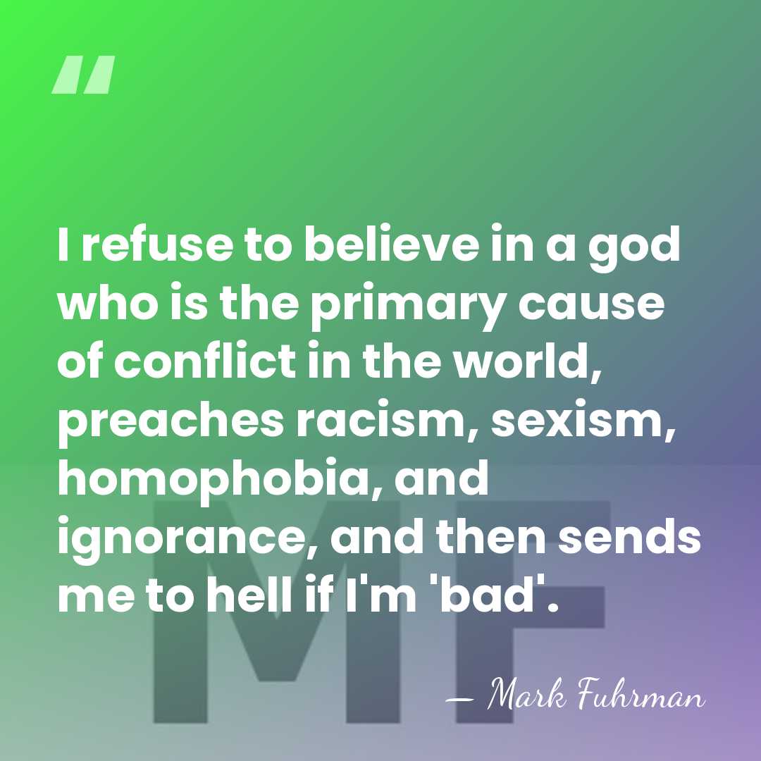 I refuse to believe in a god who is the primary cause&hellip; - Mark Fuhrman