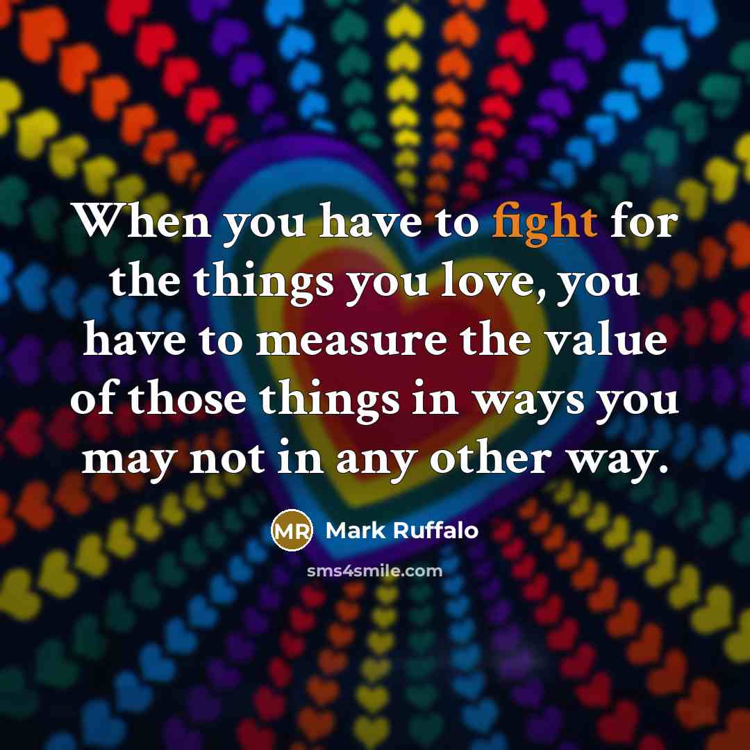 “When you have to fight for the things you love,…” quote by Mark Ruffalo