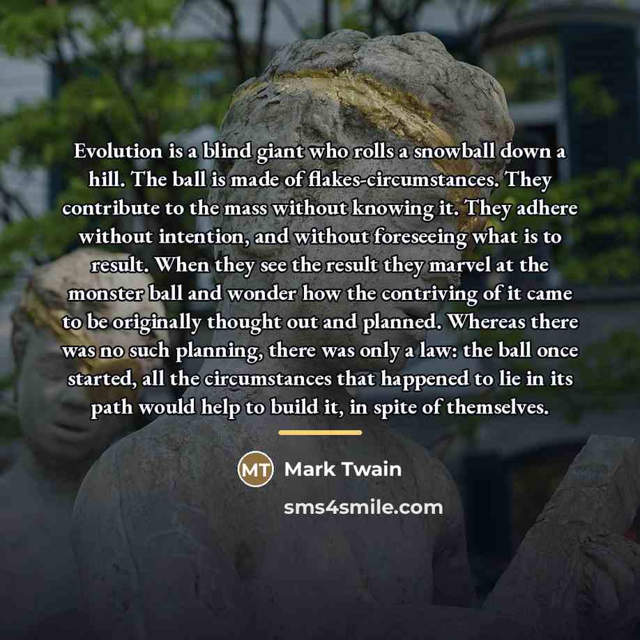 “Evolution is a blind giant who rolls a snowball down…” quote by Mark Twain