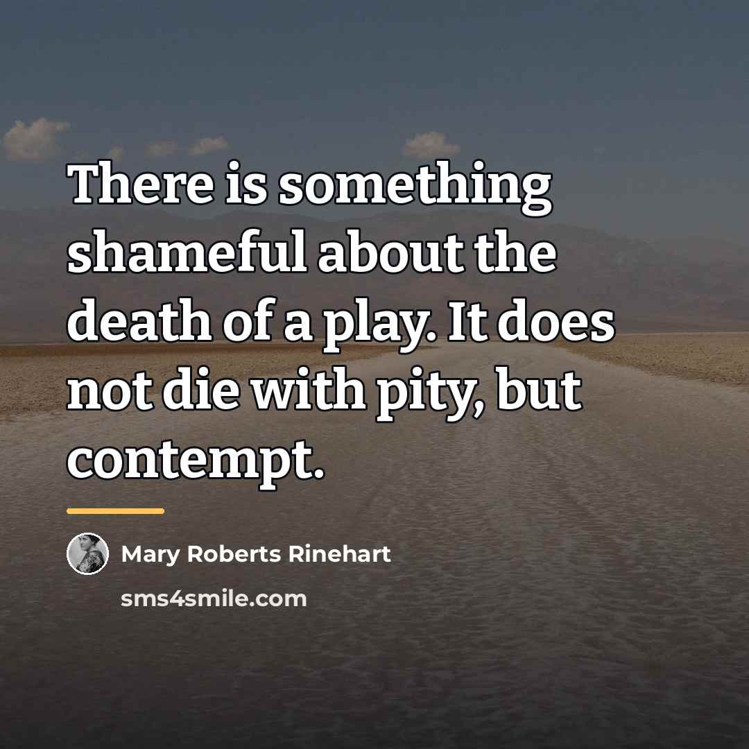 “There is something shameful about the death of a play.…” quote by Mary Roberts Rinehart