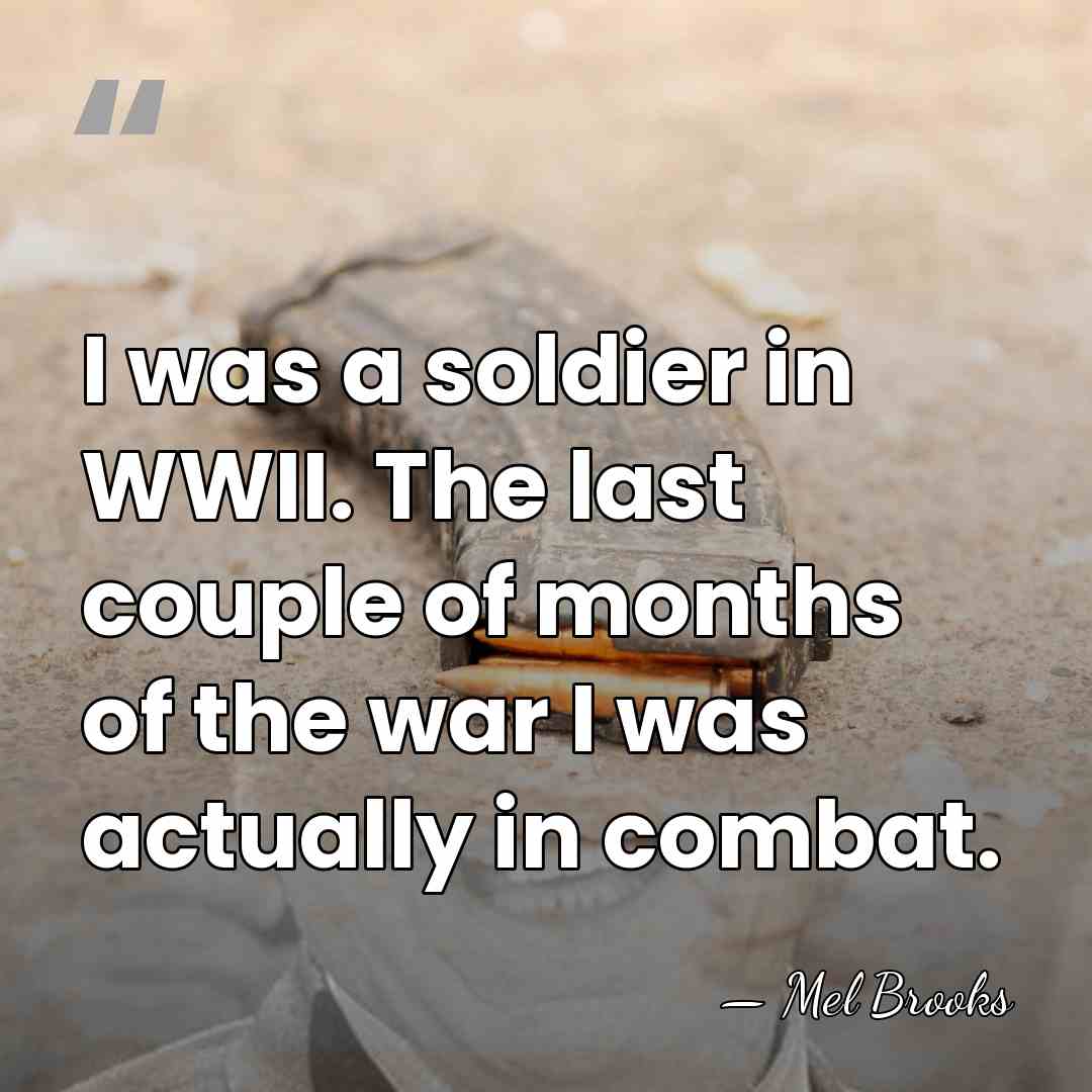 I was a soldier in WWII. The last couple of months of&hellip; - Mel Brooks