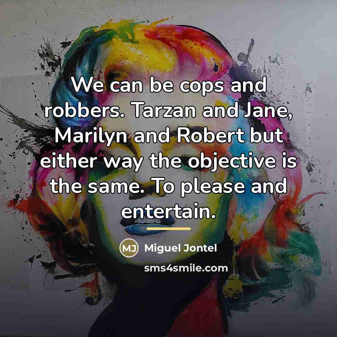 “We can be cops and robbers. Tarzan and Jane, Marilyn…” quote by Miguel Jontel