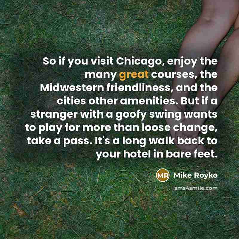 “So if you visit Chicago, enjoy the many great courses,…” quote by Mike Royko