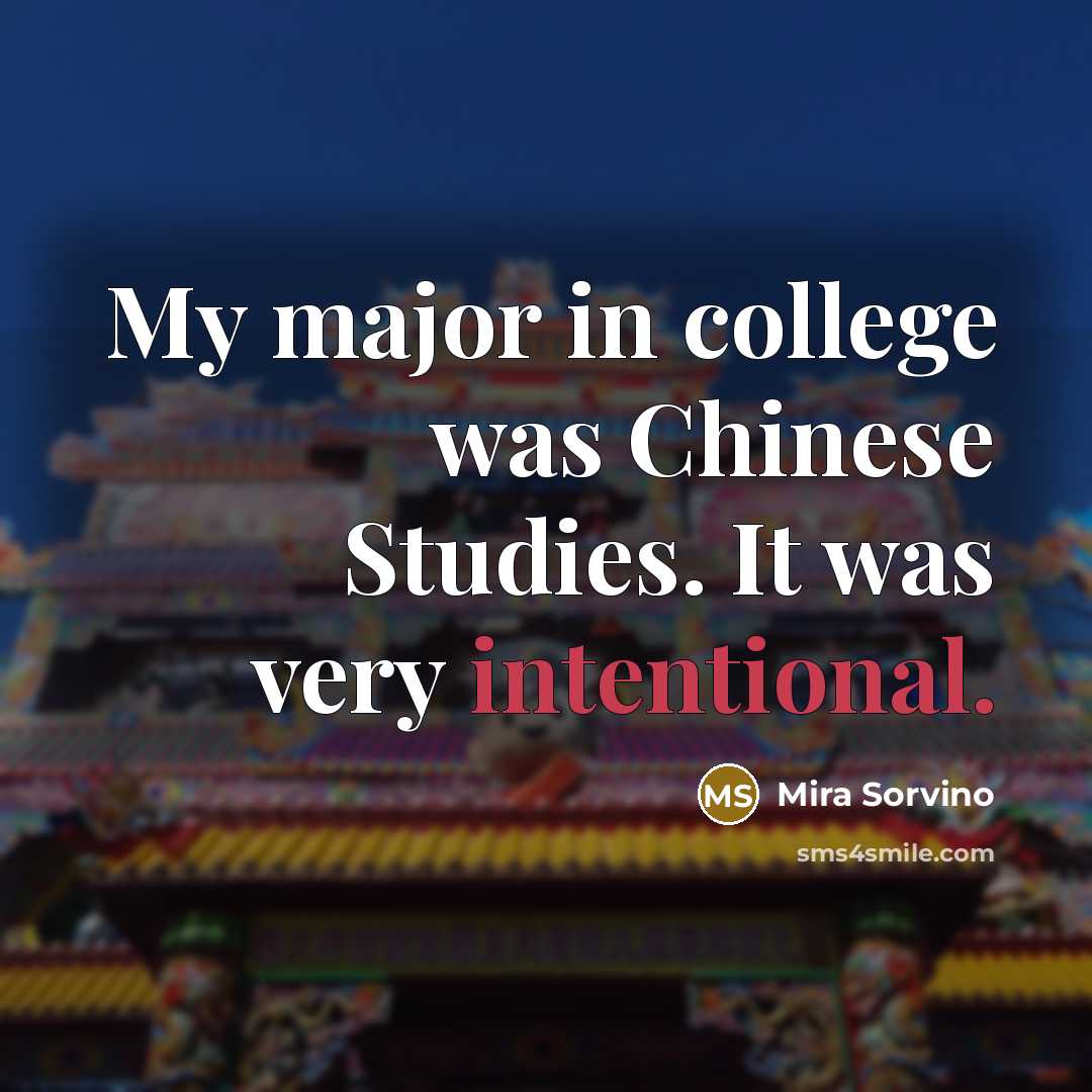 “My major in college was Chinese Studies. It was very…” quote by Mira Sorvino