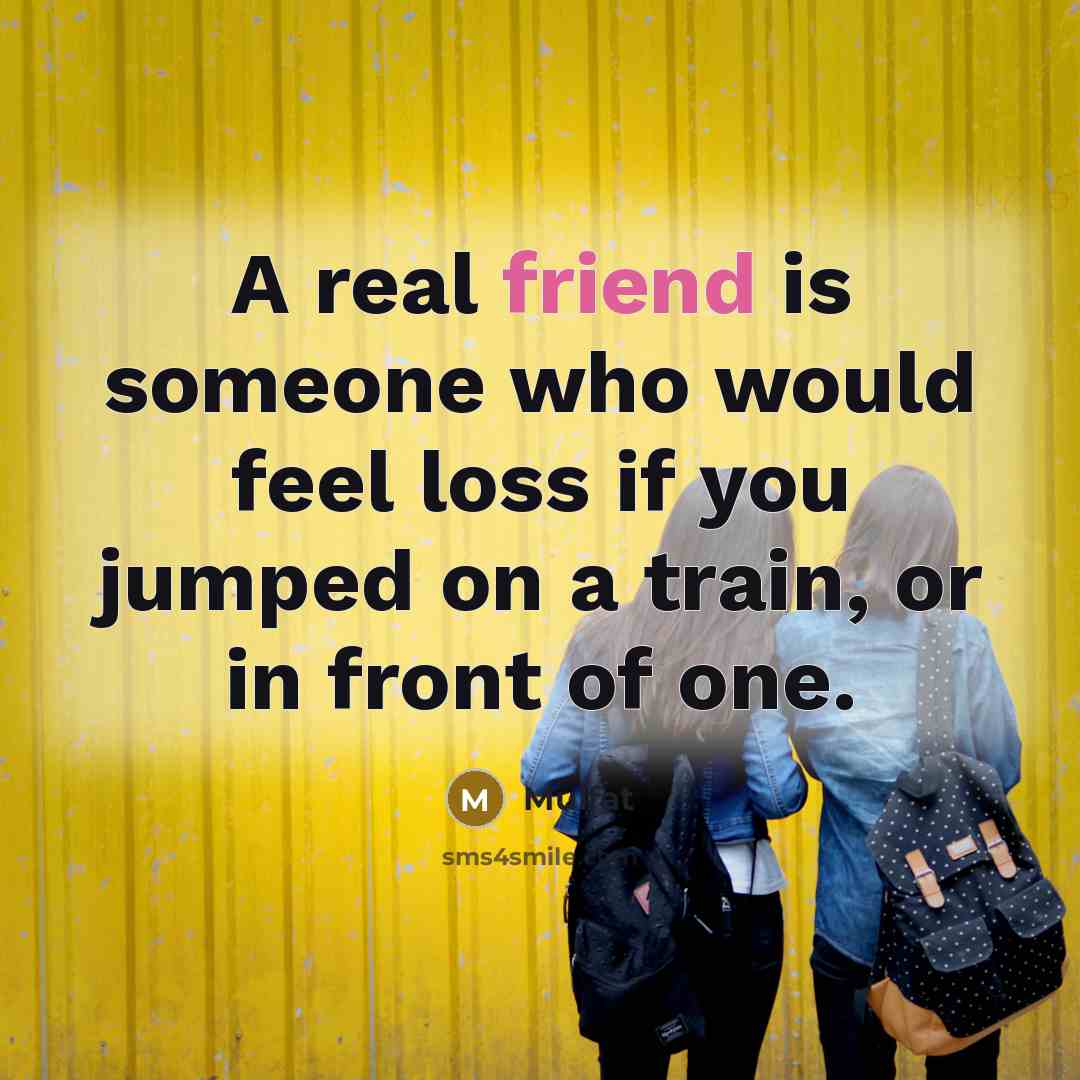 “A real friend is someone who would feel loss if…” quote by Mulfat
