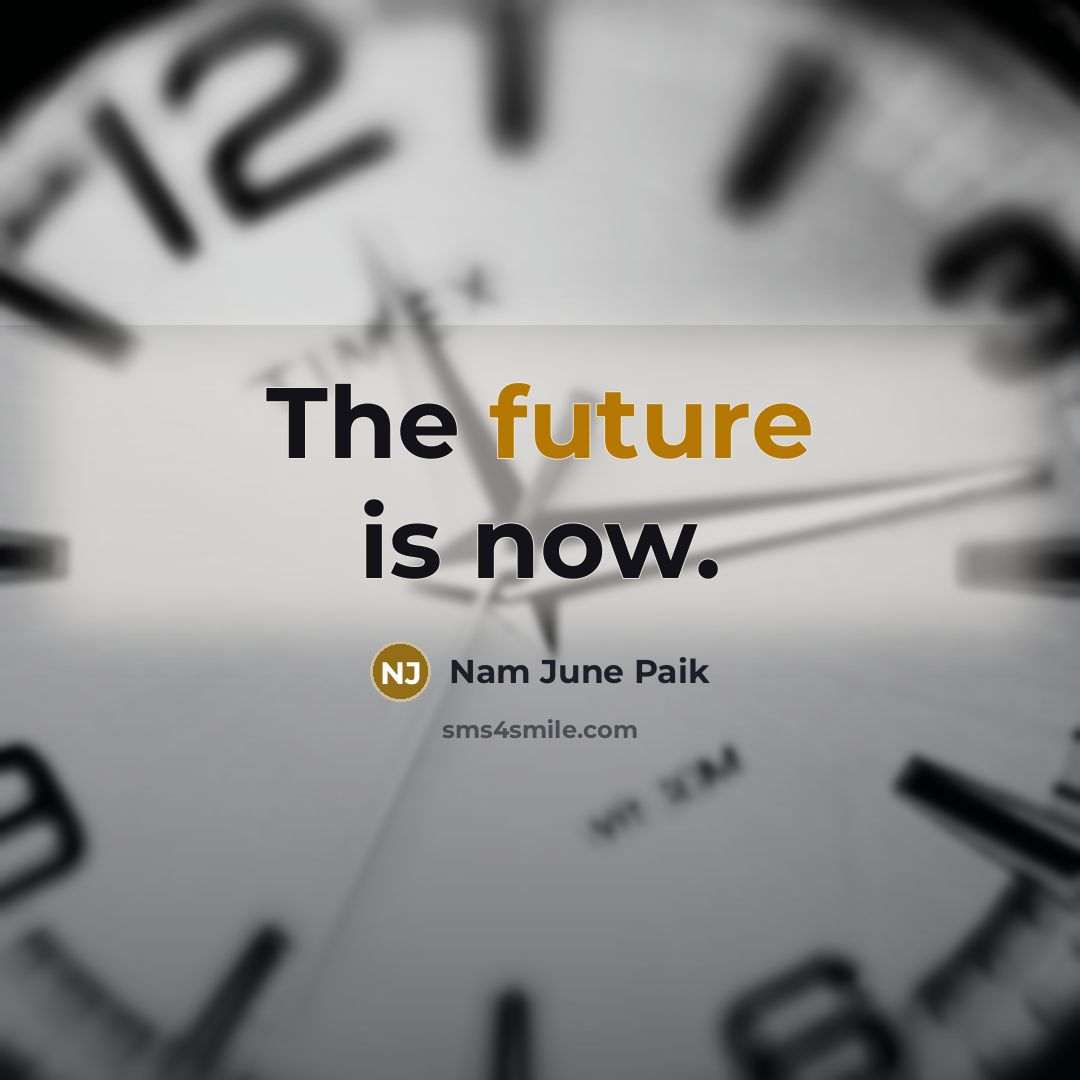 “The future is now.…” quote by Nam June Paik