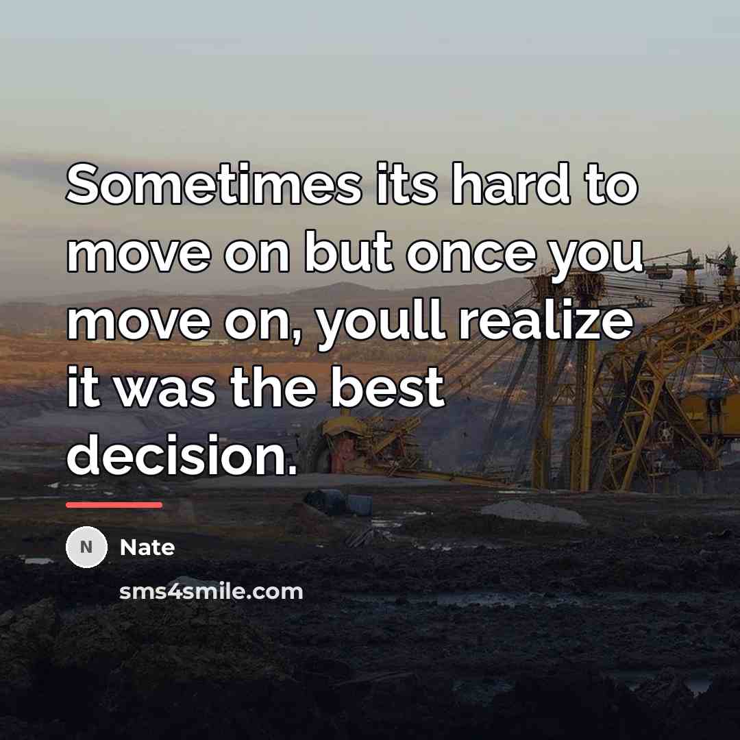 “Sometimes its hard to move on but once you move…” quote by Nate
