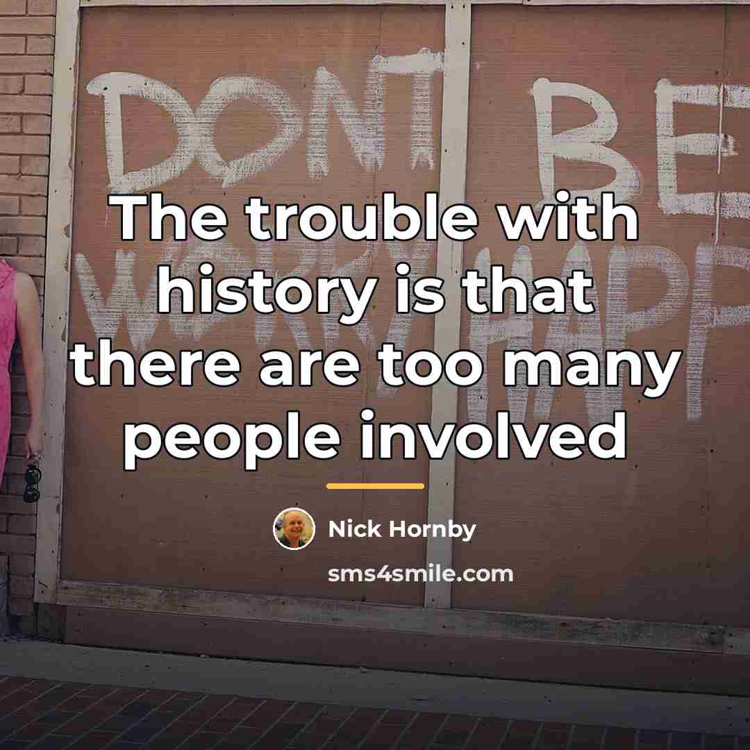 “The trouble with history is that there are too many…” quote by Nick Hornby