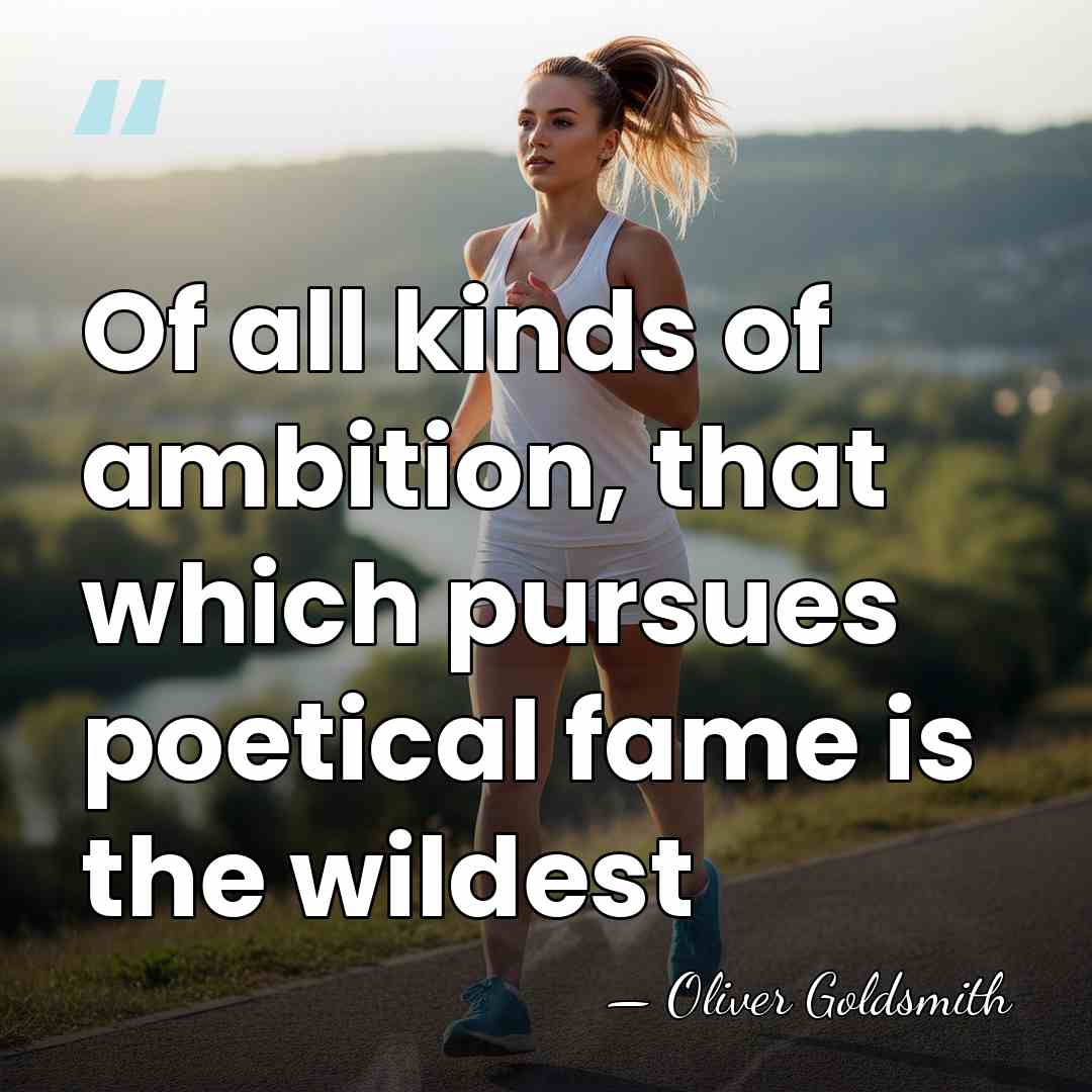 Of all kinds of ambition, that which pursues poetical fame is the&hellip; - Oliver Goldsmith