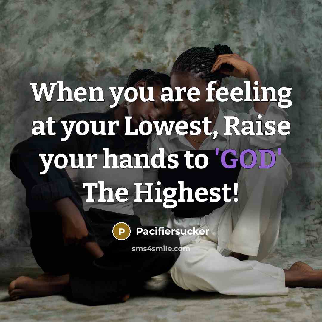 “When you are feeling at your Lowest, Raise your hands…” quote by Pacifiersucker