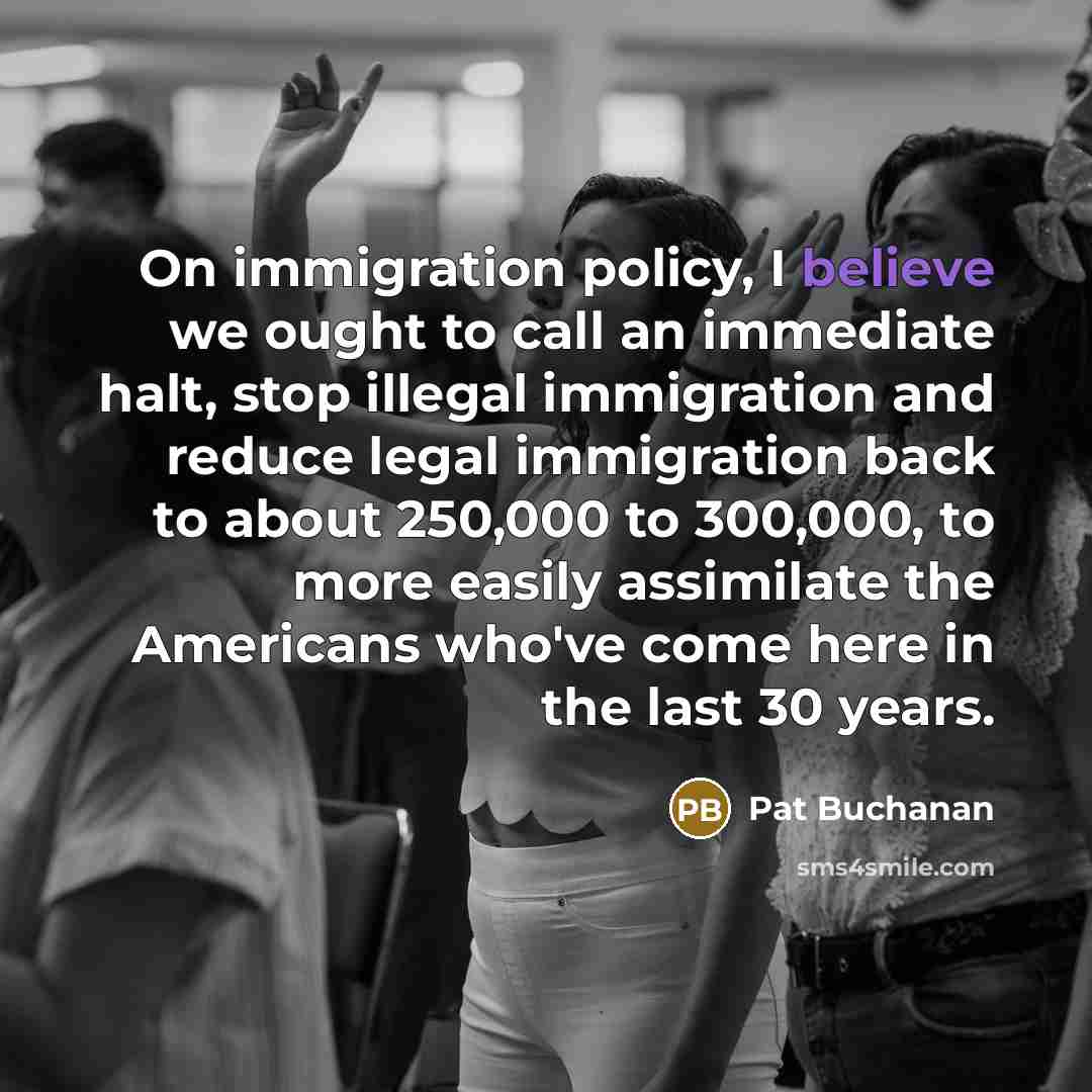 “On immigration policy, I believe we ought to call an…” quote by Pat Buchanan