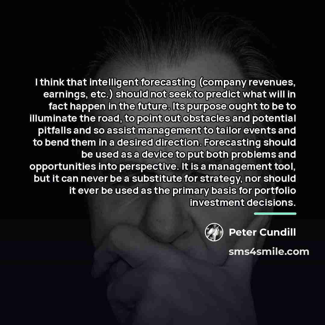 “I think that intelligent forecasting (company revenues, earnings, etc.) should…” quote by Peter Cundill