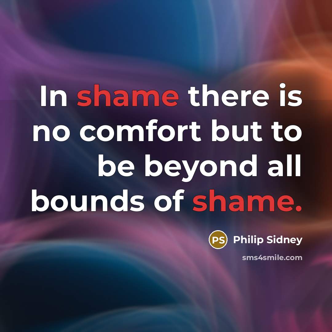 “In shame there is no comfort but to be beyond…” quote by Philip Sidney
