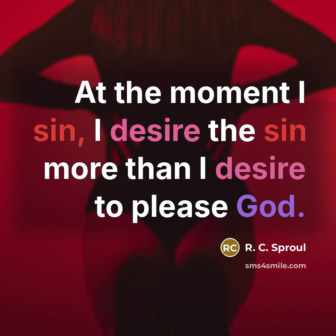 “At the moment I sin, I desire the sin more…” quote by R. C. Sproul