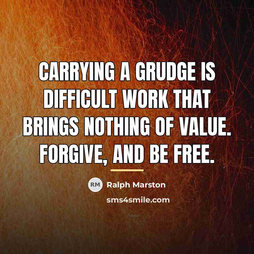 “Carrying a grudge is difficult work that brings nothing of…” quote by Ralph Marston
