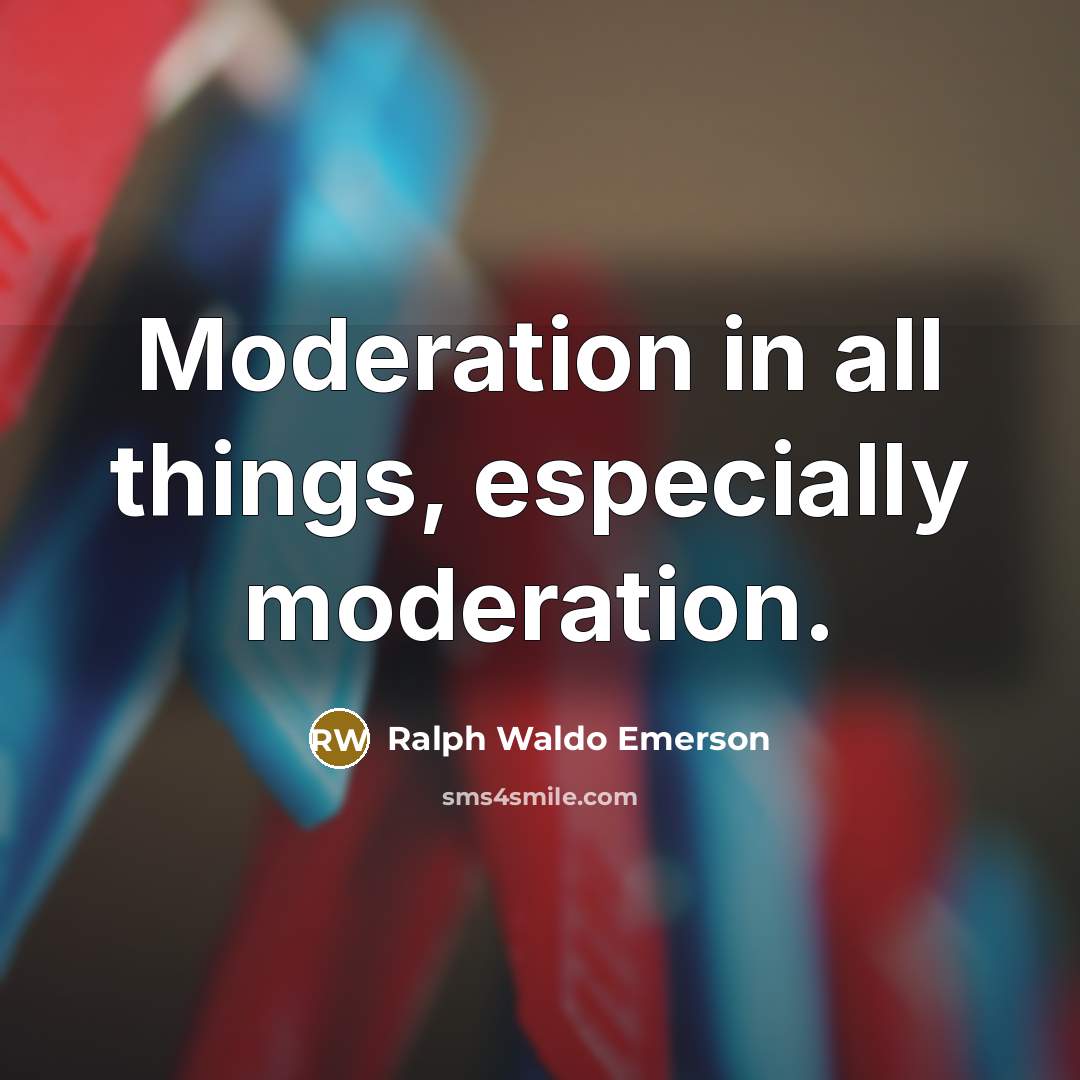 “Moderation in all things, especially moderation.” quote by Ralph Waldo Emerson